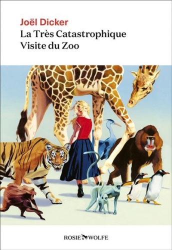 joël dicker,marc voltenauer,nicolas feuz,le roman de marceau miller,rosie & wolfe,la martinière,istya & cie,la très catastrophique visite du zoo,ultimatum