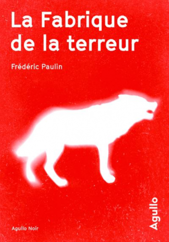 frédéric paulin, la fabrique de la terreur, éditions agullo