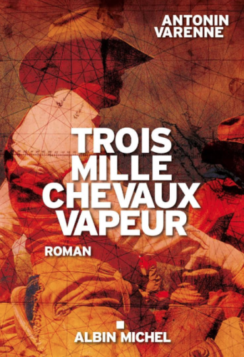 antonin varenne, trois mille chevaux vapeur, albin michel