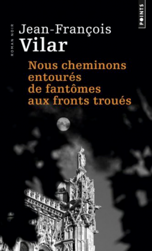 jean-français vilar, nous cheminons entourés de fantômes aux fronts troués, éditions du seuil, éditions points