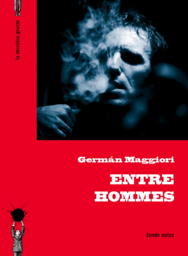 german maggiori, entre hommes, la dernière goutte, roman noir argentin, polar argentine, polar buenos aires