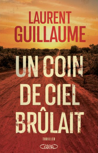 Laurent guillaume, un coin de ciel brûlait. éditions Robert Laffont