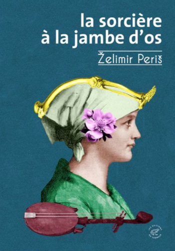 Želimir periš,la sorcière à la jambe d’os,éditions du sonneur